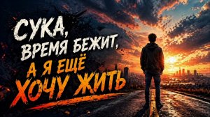 Сука, Время бежит, а я ещё хочу жить.