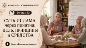 Вопрос 40. Объяснение сути ислама через понятия: цель, принципы и средства