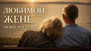 Любимой жене — за все эти годы | Песня от мужа