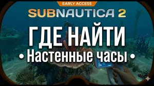 SUBNAUTICA 2: Где найти Настенные часы | 2 фрагмента