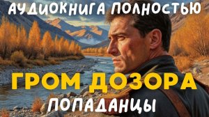 АУДИОКНИГА ПОЛНОСТЬЮ: ГРОМ ДОЗОРА / ПОПАДАНЦЫ