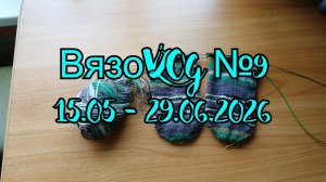 ВязоVLOG №9 / 15.05 -29.06.2026 / Очень не вязальный