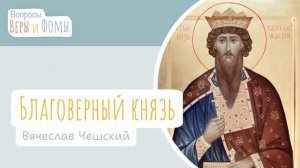 Благоверный князь Вячеслав Чешский (аудио). Вопросы Веры и Фомы