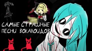 САМЫЕ СТРАШНЫЕ ПЕСНИ ВОКАЛОИДОВ| ХЭЛЛОУИНСКИЙ ВЫПУСК