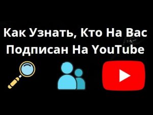 Как Узнать, Кто На Вас Подписан На YouTube — Простая Инструкция