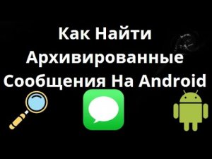 Как Найти Архивированные Сообщения На Android — Полный Гайд