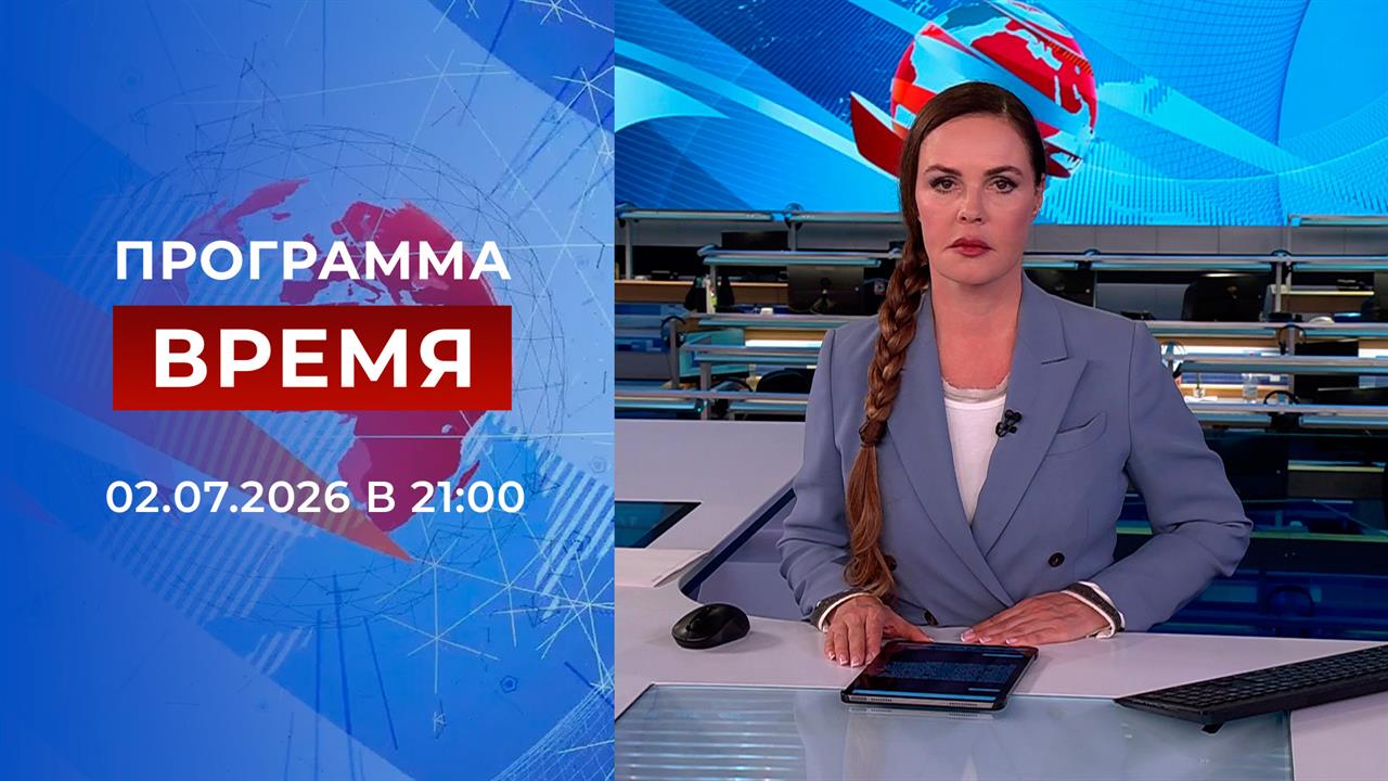 Выпуск программы "Время" от 02.07.2026 смотреть онлайн