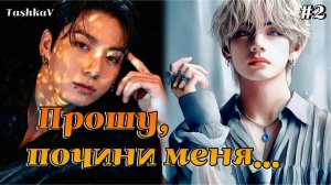 ПРОШУ, ПОЧИНИ МЕНЯ...  / 2 часть  /  TashkaV  /  Озвучка фанфика  #вигуки #фанфик