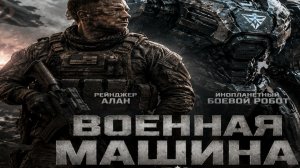 Военная машина (В чем сила, брат? Повышенный тестостерон против инопланетного робота)