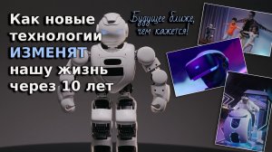 Как новые технологии изменят нашу жизнь через 10 лет / Что нас ждёт в будущем
