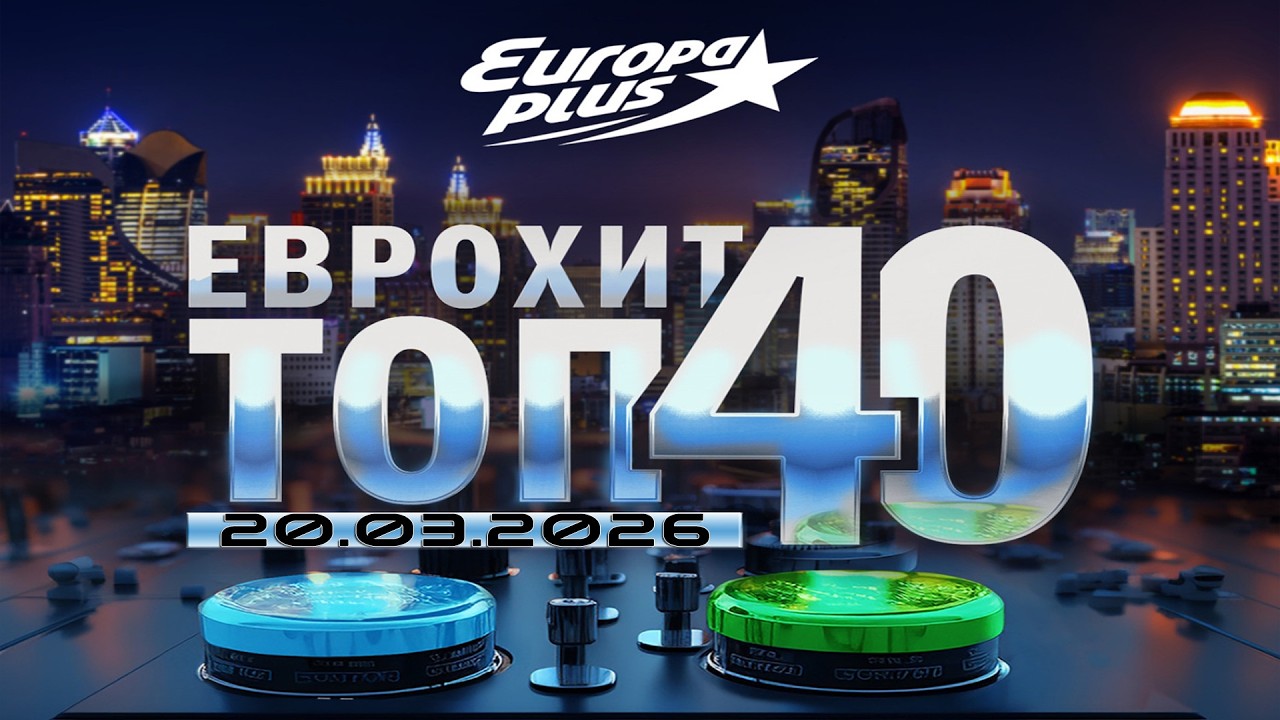 🔥 ✩ ЕвроХит Топ 40 Europa Plus [20.03] [2026] ✩ 🔥