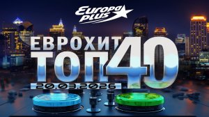 🔥 ✩ ЕвроХит Топ 40 Europa Plus [20.03] [2026] ✩ 🔥
