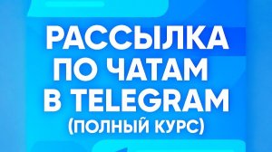 Рассылка по чатам в Telegram ( Полный курс )