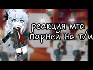 「реакция мга парней на т/и」/ч-1/ (не всех!) |рандом| #видео #мга #gacha