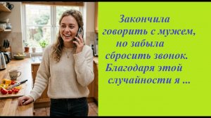 Закончила говорить с мужем, но забыла сбросить звонок. Благодаря этой случайности я