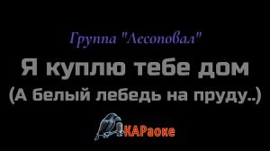 Караоке/Я куплю тебе дом (А белый лебедь на пруду) - Группа «Лесоповал»