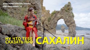 «Ну что тебе сказать про Сахалин?» Поют жители самого большого восточного острова России!