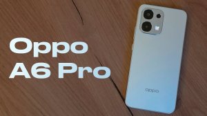 Стильный и приятный. Чем удивил OPPO A6 Pro?