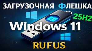 Rufus + Windows 11 25H2 = идеальная флешка без проверок