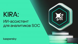 KIRA: ИИ-ассистент для аналитиков SOC