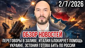 ОБЗОР НОВОСТЕЙ 2/7/2026 ПЕРЕГОВОРЫ В ЗАЛИВЕ, ИТАЛИЯ БЛОКИРУЕТ ПОМОЩЬ УКРАИНЕ, ЭСТОНИЯ БЬЁТ ПО РОССИИ