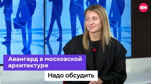 Авангард в московской архитектуре // Надо обсудить