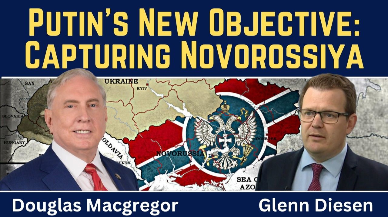Douglas Macgregor_ Putin's New War Objective - Capturing All of Novorossiya