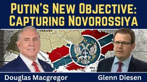 Douglas Macgregor_ Putin's New War Objective - Capturing All of Novorossiya