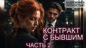 КОНТРАКТ С БЫВШИМ | ЧАСТЬ 2 | АУДИОКНИГА ПОЛНОСТЬЮ | ЛЮБОВНЫЙ РОМАН
