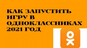 КАК ЗАПУСТИТЬ ИГРУ В ОДНОКЛАССНИКАХ  2021 ГОД