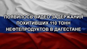 Появилось видео задержания похитивших 110 тонн нефтепродуктов в Дагестане