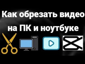 Как обрезать и вырезать видео в CapCut на компьютере и ноутбуке — пошаговая инструкция