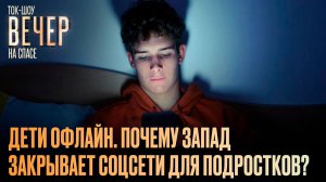 Дети офлайн. Почему Запад закрывает соцсети для подростков? / Ток-шоу