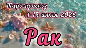 РАК ♋️ ТАРО-ПРОГНОЗ НА 1-15 ИЮЛЯ 2026