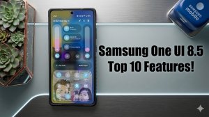 СТОП! One UI 8.5 тихо изменил эти 10 настроек Samsung — исправьте их сейчас