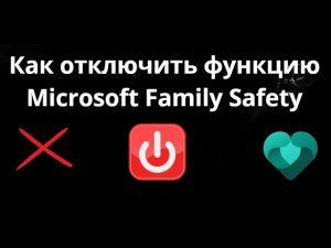 Как отключить функцию Microsoft Family Safety - полный гайд