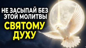 НЕ ЛОЖИСЬ СПАТЬ БЕЗ ЭТОЙ МОЛИТВЫ К ДУХУ СВЯТОМУ — ЗАЩИТА НА ВСЮ НОЧЬ