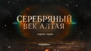 Дорога к рудному сердцу империи. Серебряный век Алтая: первая серия