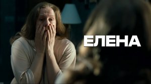 ЕЛЕНА - Фильм Андрея ЗВЯГИНЦЕВА / Драма, мелодрама