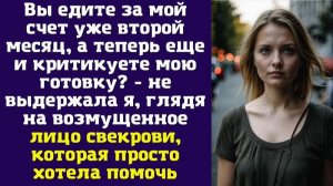 Вы едите за мой счет уже второй месяц, а теперь еще и критикуете мою готовку - не выдержала