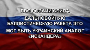 ПВО России сбила дальнобойную баллистическую ракету. Это мог быть украинский аналог «Искандера»