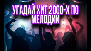 УГАДАЙ ХИТЫ 2000-Х ПО МЕЛОДИИ