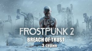 Frostpunk 2: Breach of Trust. 3 серия. На перепутье.