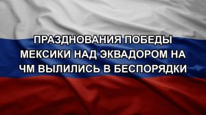 Празднования победы Мексики над Эквадором на ЧМ вылились в беспорядки