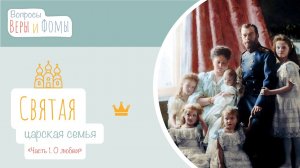 Святая царская семья. Часть 1. О любви (аудио). Вопросы Веры и Фомы
