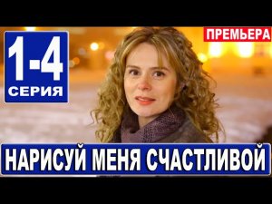 Нарисуй меня счастливой 1,2,3,4 СЕРИЯ (Мелодрама 2023)