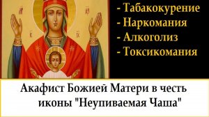 Помощь при алкоголизме, наркомании.Слушай 40 дней подряд. Акафист «Неупиваемая Чаша».