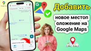 Как добавить местоположение в Google Maps (2025)