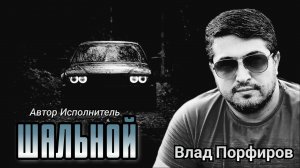 Влад Порфиров «ШАЛЬНОЙ»