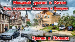 Ураган в Китае снёс всё на своём пути❗ Град изрешетил Словакию, Венгрию и Польшу❗ Потоп в Италии❗